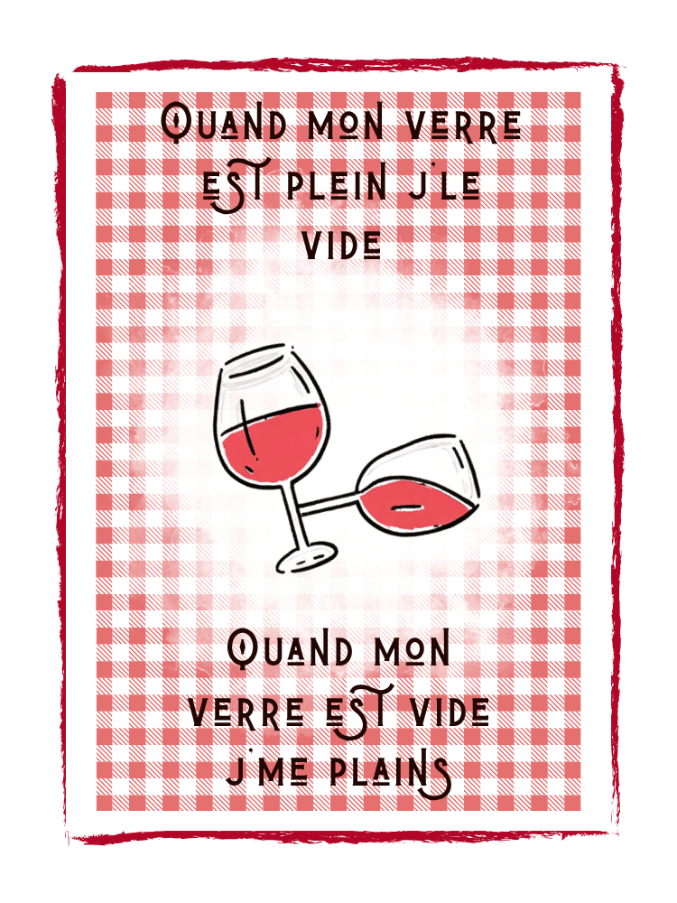 AFFICHE QUAND MON VERRE EST PLEIN J'LE VIDE, QUAND MON VERRE EST VIDE J'ME PLAINS