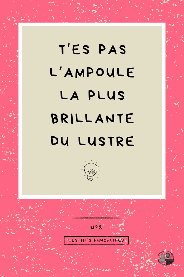 AFFICHE T ES PAS L'AMPOULE LA PLUS BRILLANTE DU LUSTRE