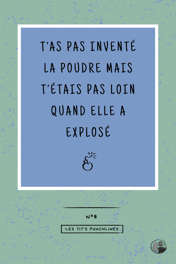 AFFICHE T AS PAS INVENTE LA POUDRE MAIS T ETAIS PAS LOIN QUAND ELLE A EXPLOSE